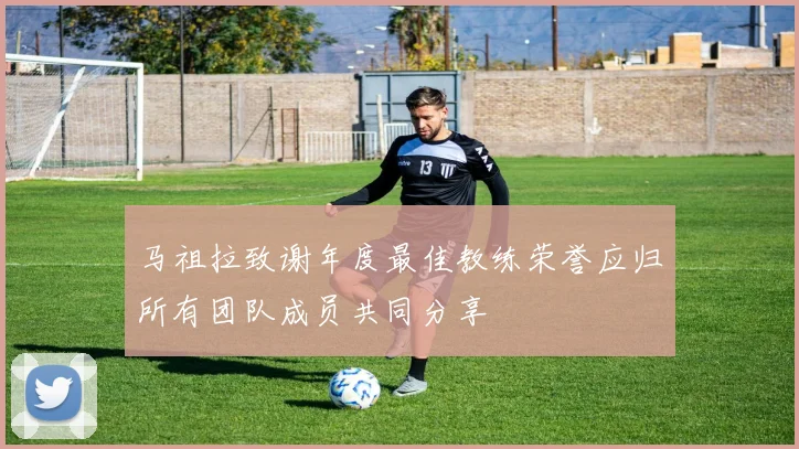 马祖拉致谢年度最佳教练荣誉应归所有团队成员共同分享